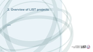 2. Overview of LIST projects
9
 
