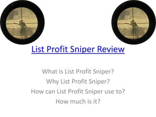 List Profit Sniper Review

   What is List Profit Sniper?
    Why List Profit Sniper?
How can List Profit Sniper use to?
       How much is it?
 