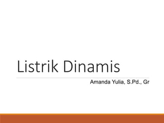 Listrik Dinamis
Amanda Yulia, S.Pd., Gr
 