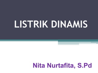 LISTRIK DINAMIS
Nita Nurtafita, S.Pd
 