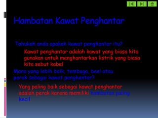 Hambatan Kawat Penghantar

Tahukah anda apakah kawat penghantar itu?
    Kawat penghantar adalah kawat yang biasa kita
    gunakan untuk menghantarkan listrik yang biasa
    kita sebut kabel
Mana yang lebih baik, tembaga, besi atau
perak sebagai kawat penghantar?
  Yang paling baik sebagai kawat penghantar
  adalah perak karena memiliki hambatan paling
  kecil.
 