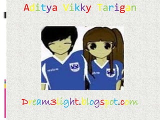 Aditya Vikky Tarigan 
Dream3light.blogspot.com 
 