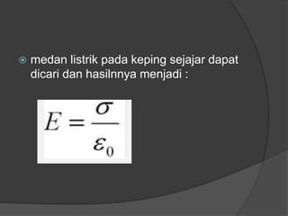  medan listrik pada keping sejajar dapat
dicari dan hasilnnya menjadi :
 