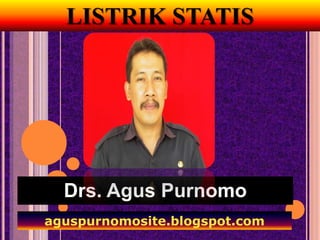 LISTRIK STATIS




  Drs. Agus Purnomo
aguspurnomosite.blogspot.com
 