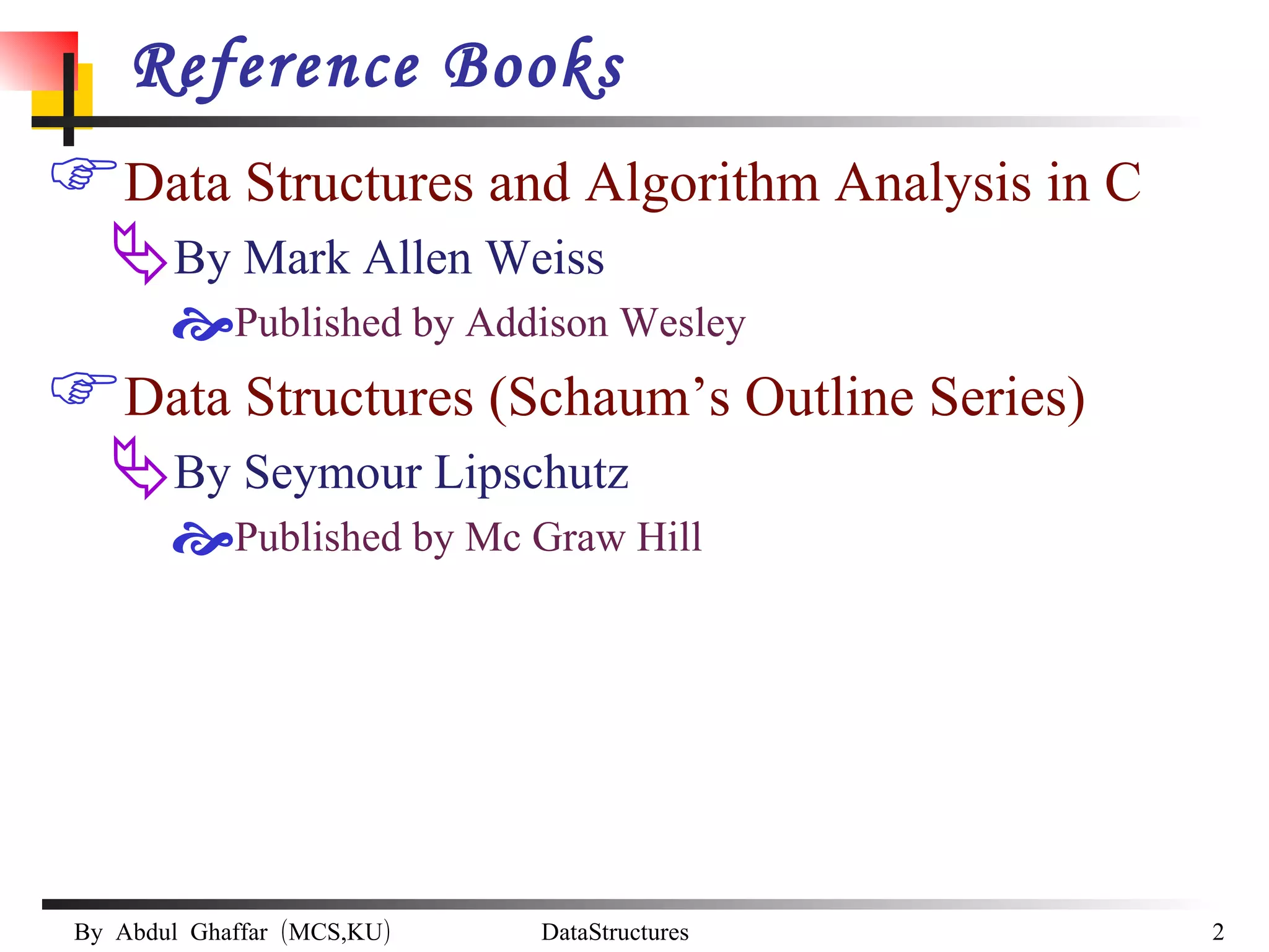 Reference Books Data Structures and Algorithm Analysis in C By Mark Allen Weiss Published by Addison Wesley Data Structures (Schaum’s Outline Series) By Seymour Lipschutz  Published by Mc Graw Hill 