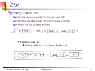 List Doubly Linked Lists Includes an extra pointer to the previous cell Increase the processing for insertion and deletion Simplifies the deletion process Circular Linked List Pointer of the last cell points to the first cell 