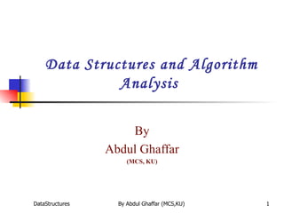 Data Structures and Algorithm Analysis  By Abdul Ghaffar (MCS, KU) 