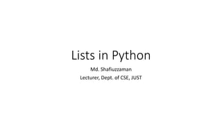 Lists in Python
Md. Shafiuzzaman
Lecturer, Dept. of CSE, JUST
 