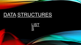 DATA STRUCTURES
LIST
S
 