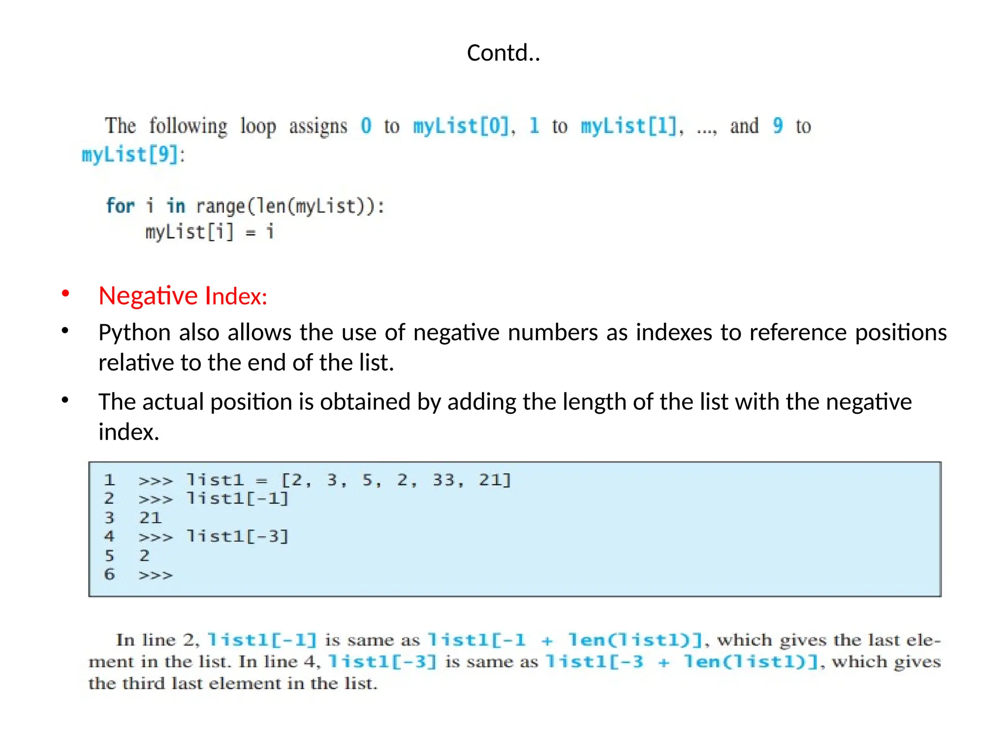 Contd..
• Negative Index:
• Python also allows the use of negative numbers as indexes to reference positions
relative to the end of the list.
• The actual position is obtained by adding the length of the list with the negative
index.
 