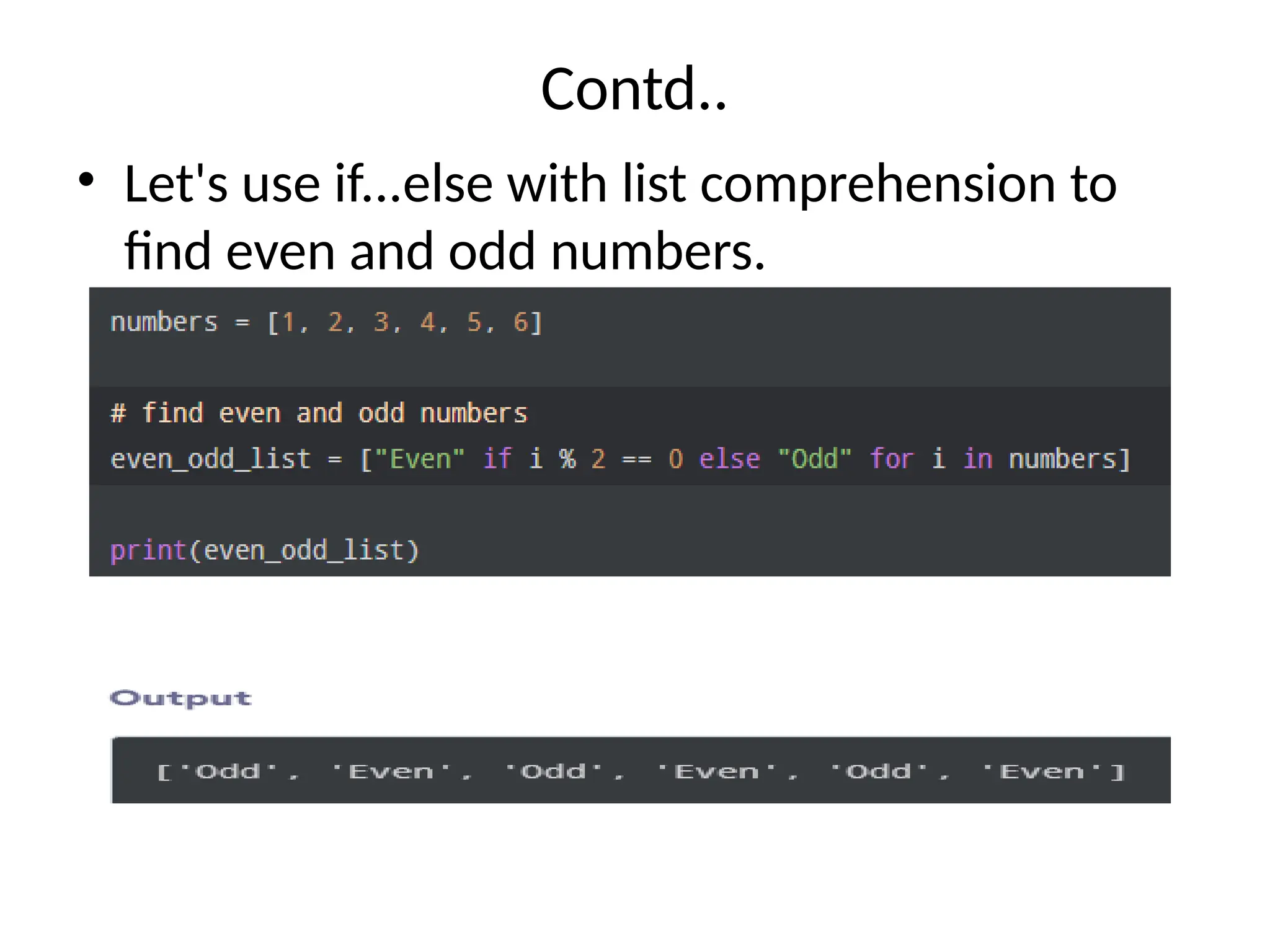 Contd..
• Let's use if...else with list comprehension to
find even and odd numbers.
 