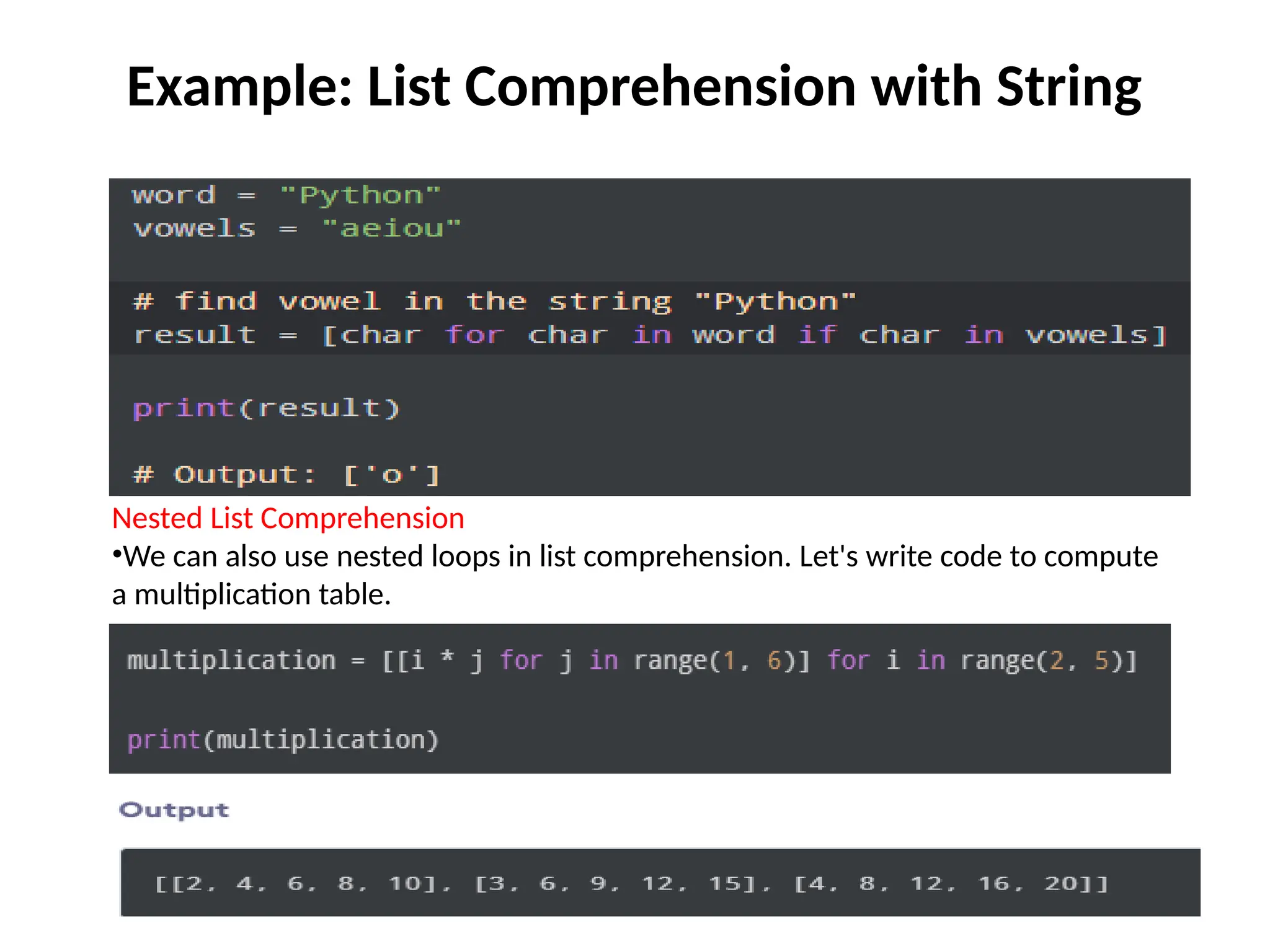 Example: List Comprehension with String
Nested List Comprehension
•We can also use nested loops in list comprehension. Let's write code to compute
a multiplication table.
 