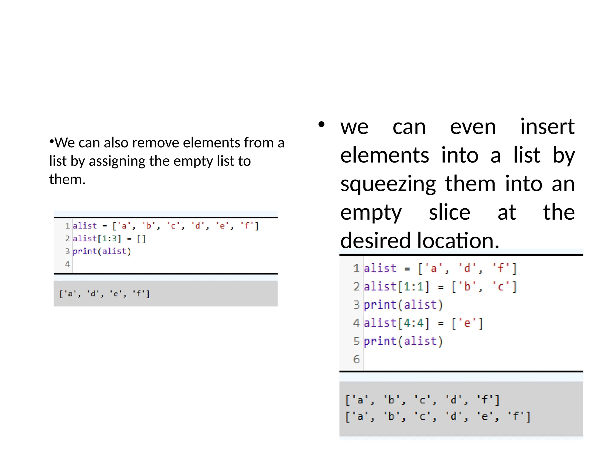 • we can even insert
elements into a list by
squeezing them into an
empty slice at the
desired location.
•We can also remove elements from a
list by assigning the empty list to
them.
 