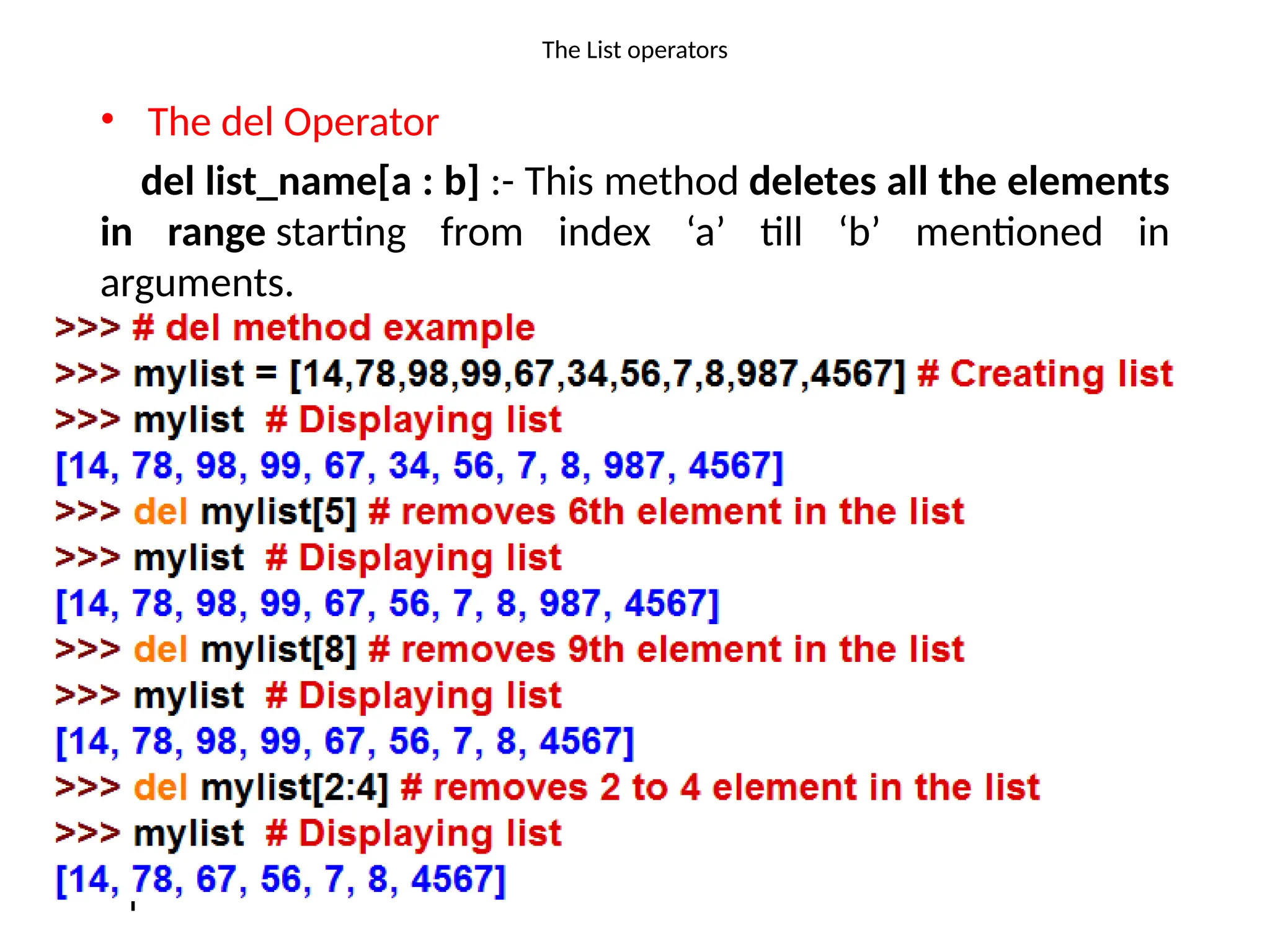 The List operators
• The del Operator
del list_name[a : b] :- This method deletes all the elements
in range starting from index ‘a’ till ‘b’ mentioned in
arguments.
 