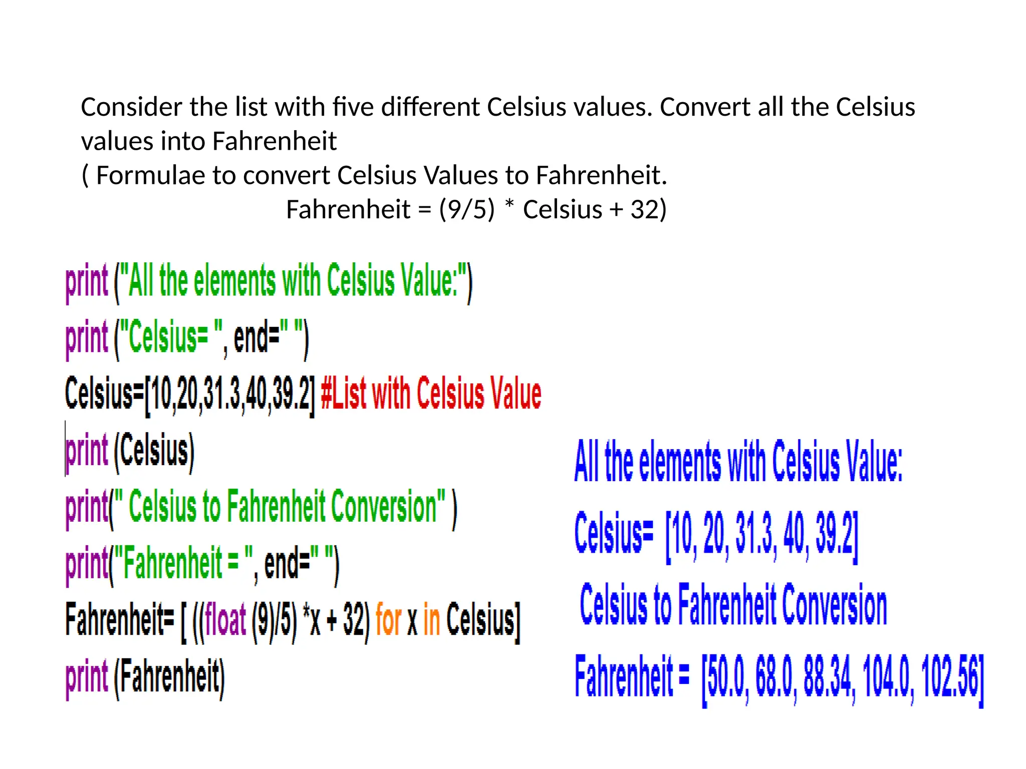 Consider the list with five different Celsius values. Convert all the Celsius
values into Fahrenheit
( Formulae to convert Celsius Values to Fahrenheit.
Fahrenheit = (9/5) * Celsius + 32)
 