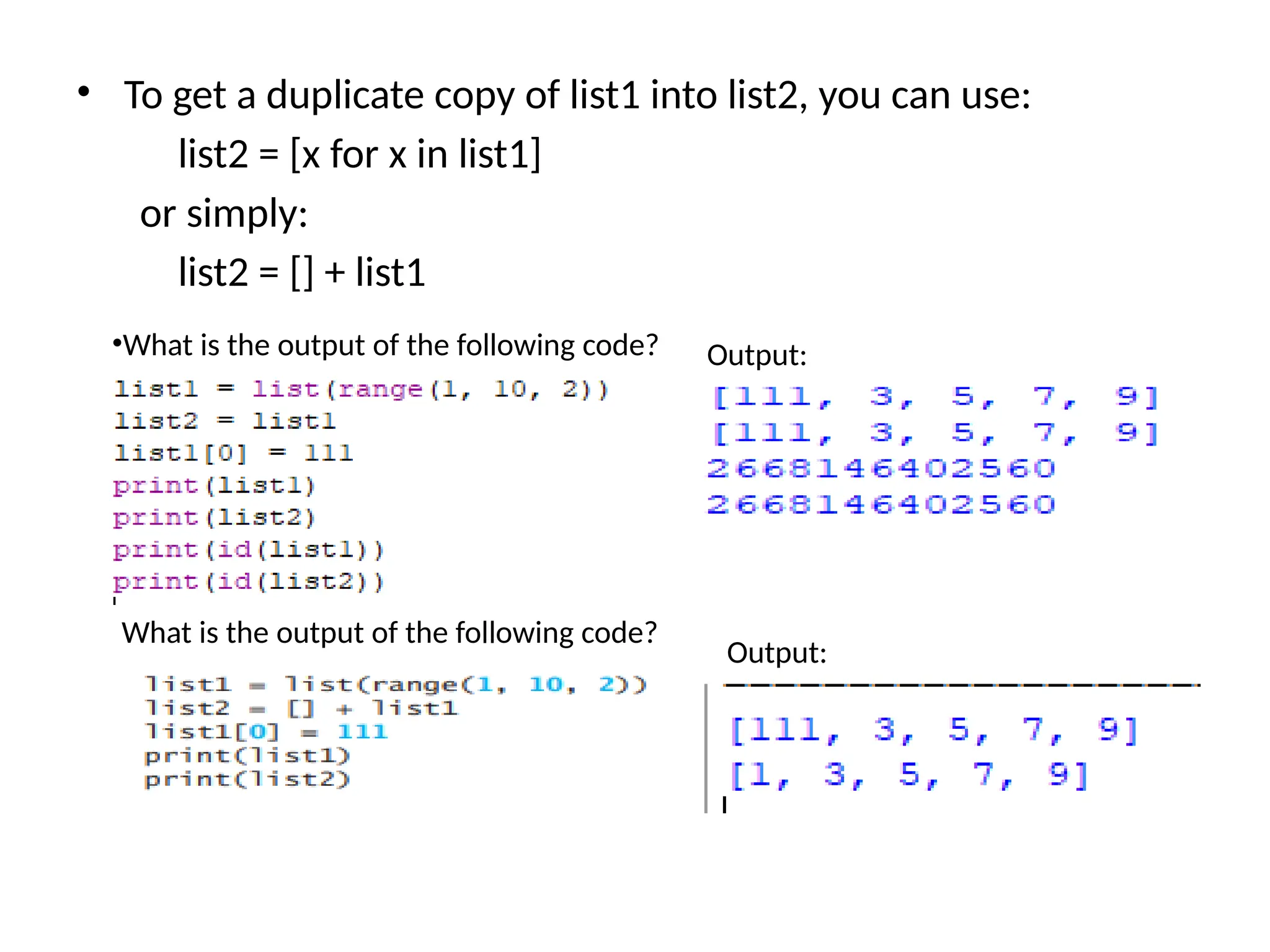 • To get a duplicate copy of list1 into list2, you can use:
list2 = [x for x in list1]
or simply:
list2 = [] + list1
•What is the output of the following code? Output:
What is the output of the following code?
Output:
 