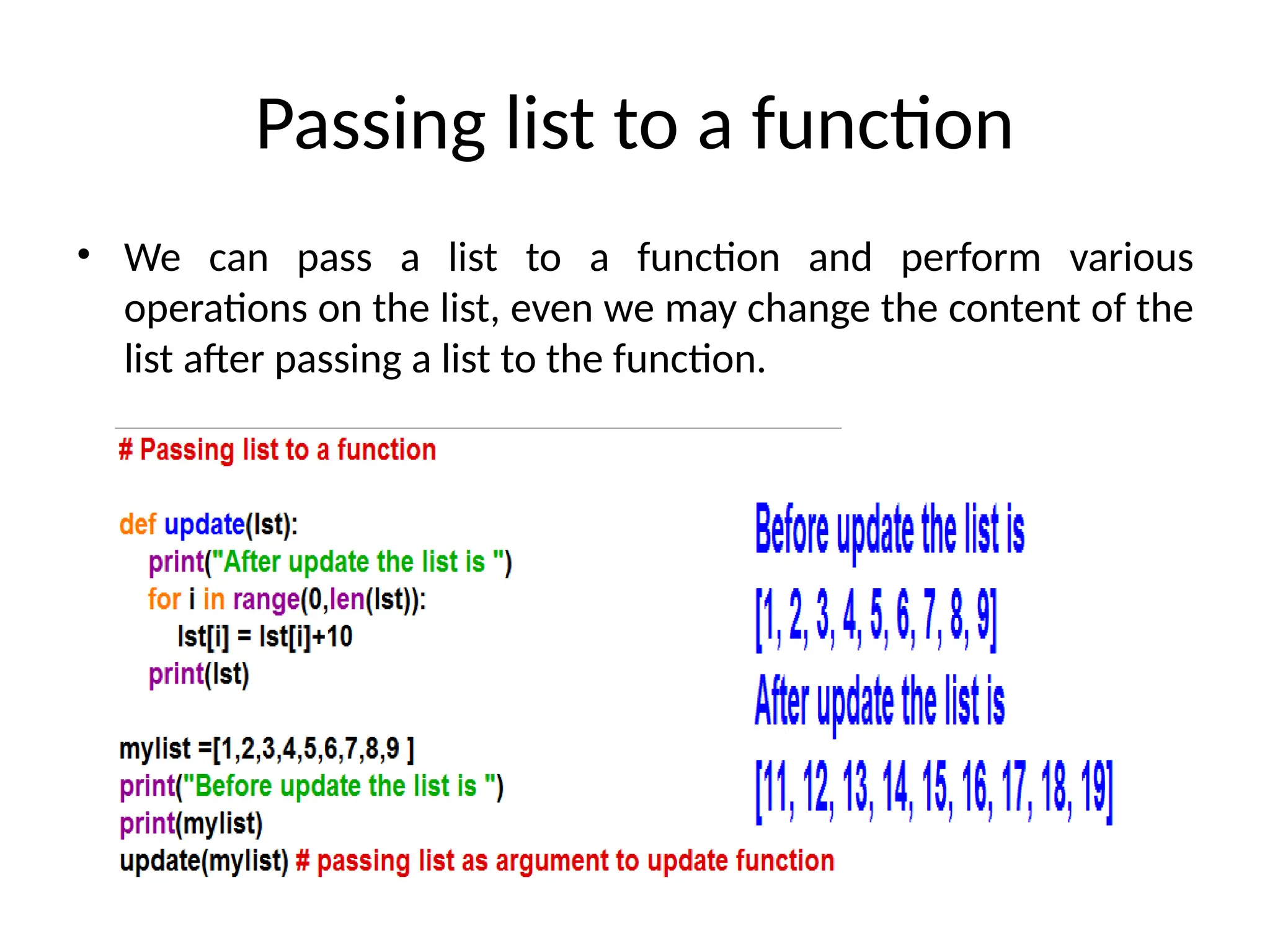 Passing list to a function
• We can pass a list to a function and perform various
operations on the list, even we may change the content of the
list after passing a list to the function.
 