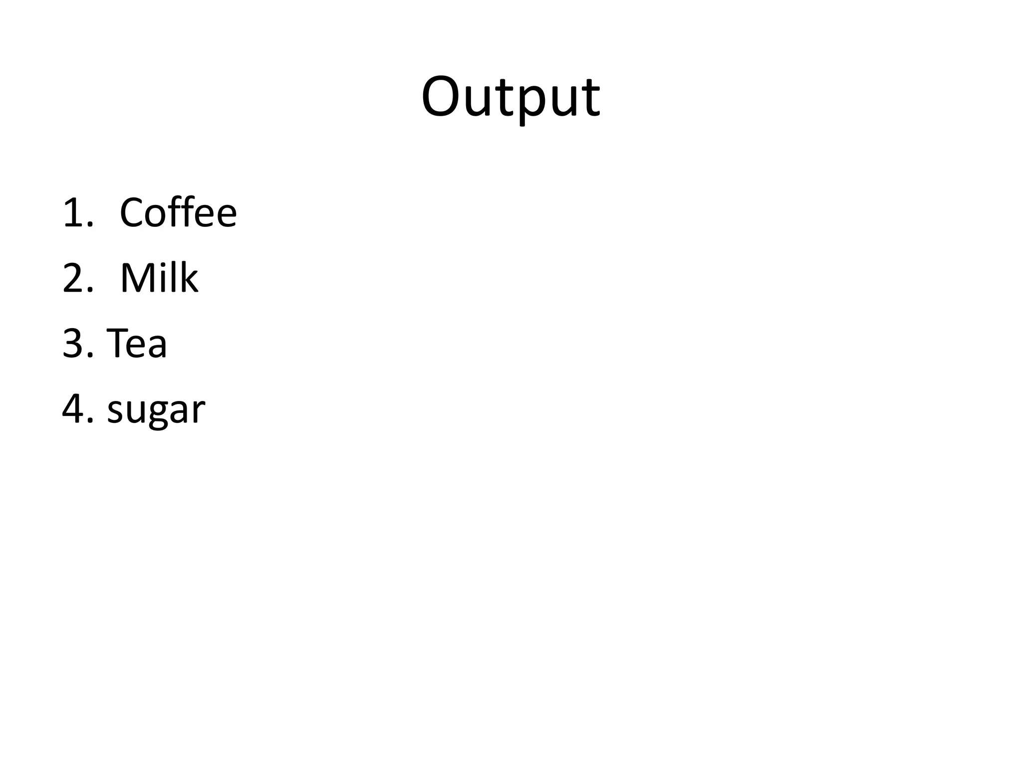 Output
1. Coffee
2. Milk
3. Tea
4. sugar
 