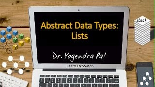 Abstract Data Types:
Lists
 