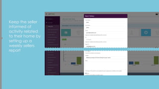 Keep the seller
informed of
activity related
to their home by
setting up a
weekly sellers
report
 