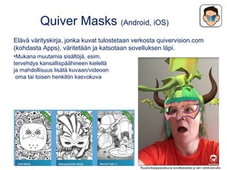 Quiver Masks (Android, iOS)
Elävä värityskirja, jonka kuvat tulostetaan verkosta quivervision.com
(kohdasta Apps), väritet...