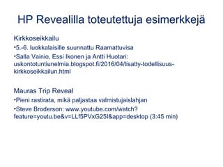 HP Revealilla toteutettuja esimerkkejä
Kirkkoseikkailu
•5.-6. luokkalaisille suunnattu Raamattuvisa
•Salla Vainio, Essi Ik...
