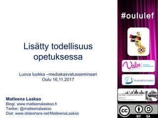 Lisätty todellisuus
opetuksessa
Luova luokka –mediakasvatusseminaari
Oulu 16.11.2017
Matleena Laakso
Blogi: www.matleenalaakso.fi
Twitter: @matleenalaakso
Diat: www.slideshare.net/MatleenaLaakso
#oululef
 