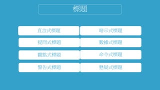 標題
直言式標題 暗示式標題
提問式標題 數據式標題
觀點式標題 命令式標題
警告式標題 懸疑式標題
 