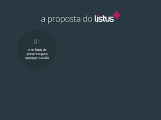 a proposta do

     01
  criar listas de
 presentes para
qualquer ocasião
 