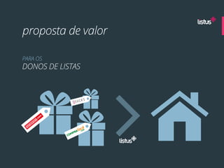 proposta de valor

PARA OS
DONOS DE LISTAS
 