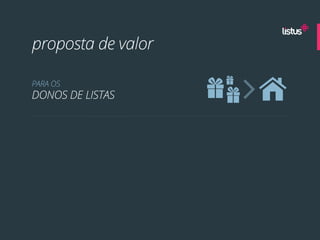 proposta de valor

PARA OS
DONOS DE LISTAS
 