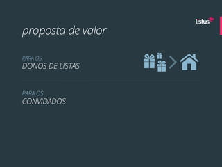 proposta de valor

PARA OS
DONOS DE LISTAS


PARA OS
CONVIDADOS
 