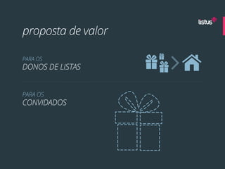 proposta de valor

PARA OS
DONOS DE LISTAS


PARA OS
CONVIDADOS
 