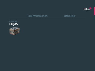 LOJAS PARCEIRAS LISTUS   DEMAIS LOJAS


PARA AS
LOJAS
 