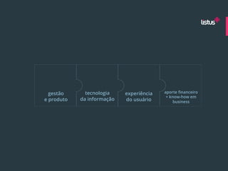 gestão      tecnologia    experiência   aporte ﬁnanceiro
                                           + know-how em
e produto   da informação   do usuário        business
 