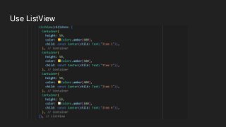Use ListView
 