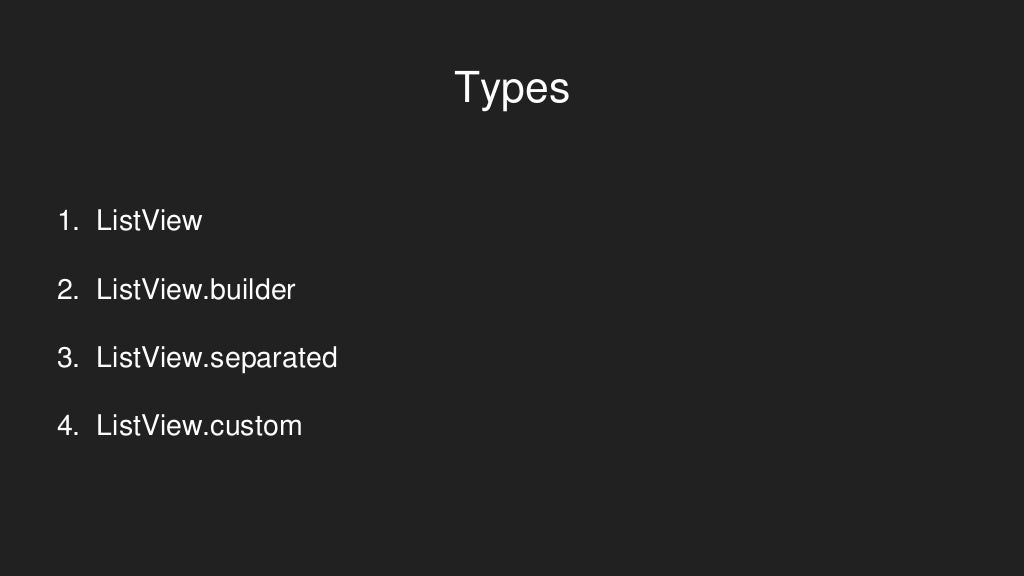 Types
1. ListView
2. ListView.builder
3. ListView.separated
4. ListView.custom
 