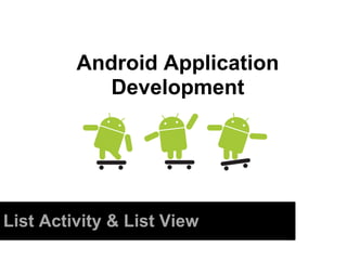 Android Application
Development
List Activity & List View
 
