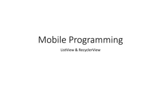Mobile Programming
ListView & RecyclerView
 