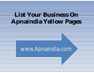 List Your Business On
Apnaindia Yellow Pages
www.Apnaindia.com
 