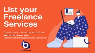 List your
Freelance
Services
Indiabizzness - India's Largest B2B site
Written By: Sapna Maru
https://www.indiabizzness.com/product/342/freelancers
 