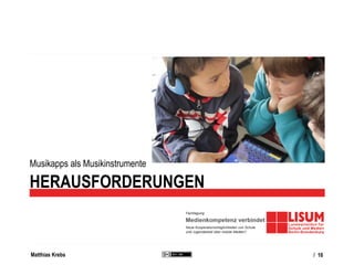 Matthias Krebs
MUSIKAPPS IN PÄDAGOGISCHEN
KONTEXTEN
Einblick
/ 16
 