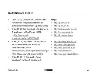 Matthias Krebs
Weiterführende Quellen
• Ulrich (2012): Mobile Musik: Die mobile iPod-
Hörkultur und ihre gesellschaftliche...