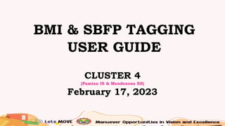 BMI & SBFP TAGGING
USER GUIDE
CLUSTER 4
(Pamian IS & Mendezona ES)
February 17, 2023
 