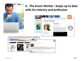 6 - The Smart Worker : keeps up to date
              with his industry and profession




C4LPT, 2011                                       17
 