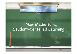 New Media to
Student-Centered Learning
 