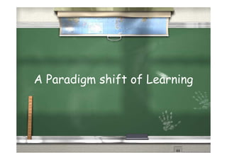 A Paradigm shift of Learning
 