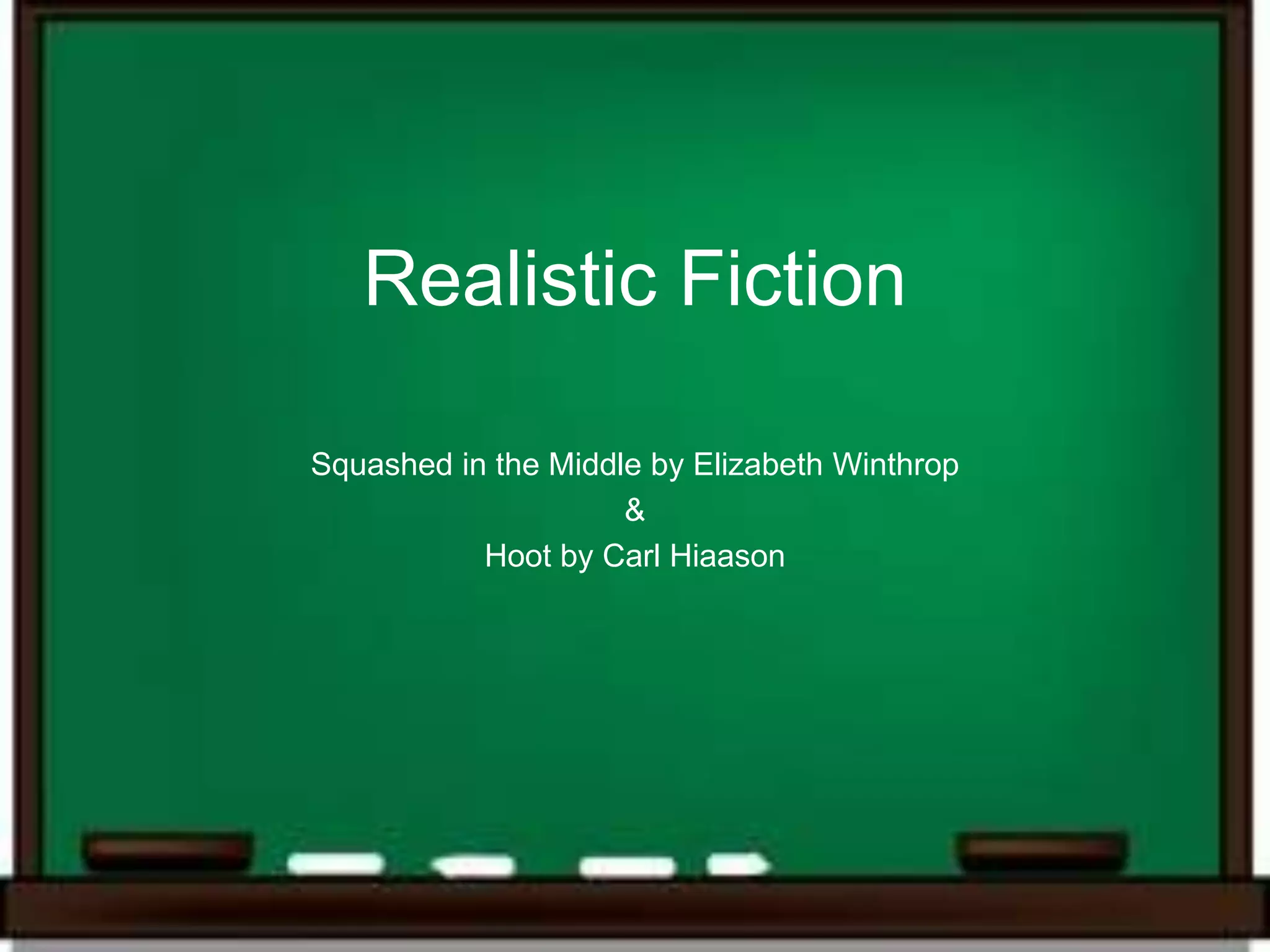 Realistic Fiction

Squashed in the Middle by Elizabeth Winthrop
                     &
           Hoot by Carl Hiaason
 