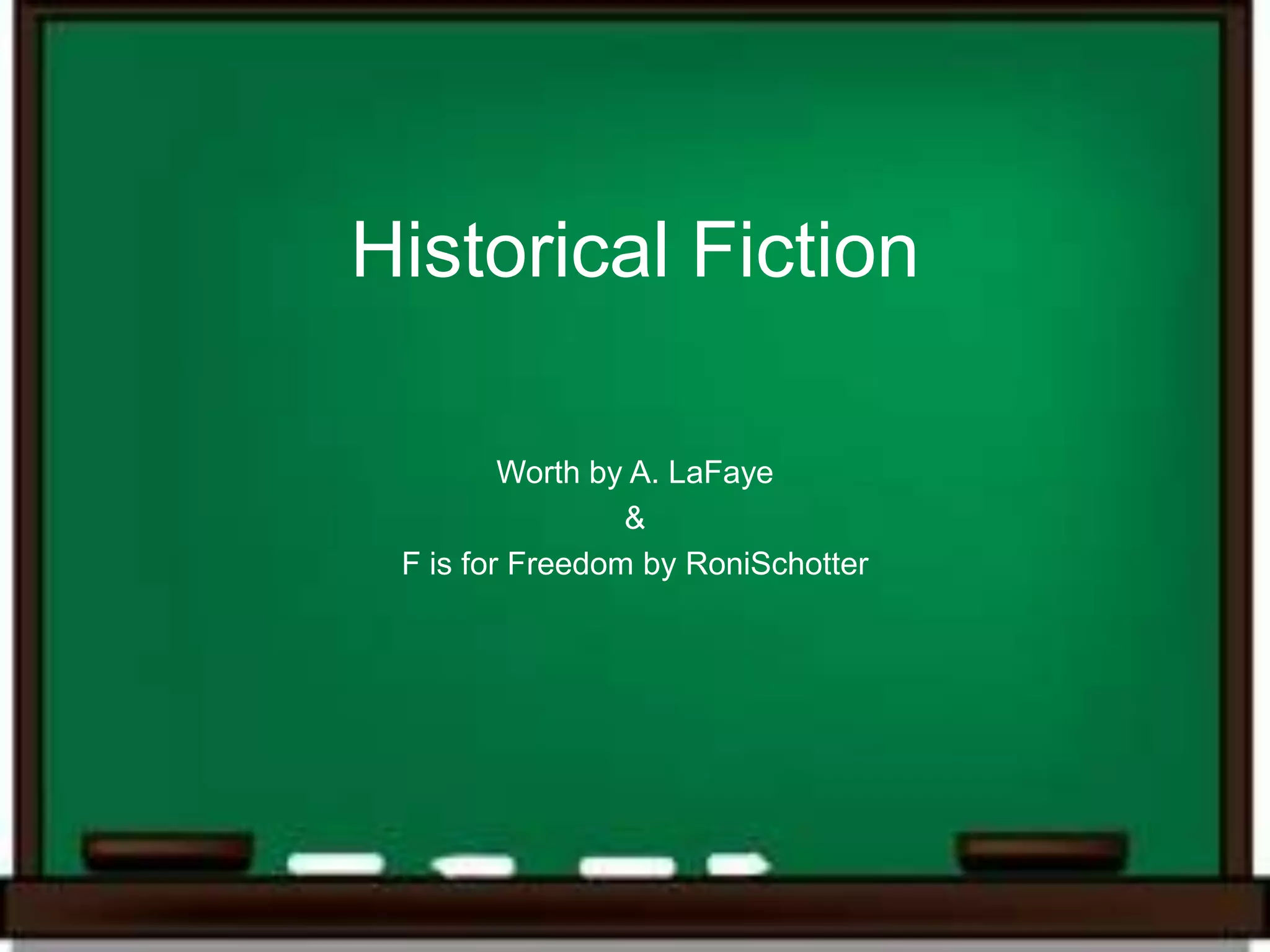 Historical Fiction

         Worth by A. LaFaye
                 &
 F is for Freedom by RoniSchotter
 
