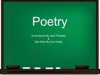 Poetry
Good Sports By Jack Prelutsky
             &
  Sea Stars By Avis Harley
 